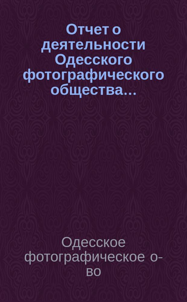 Отчет о деятельности Одесского фотографического общества...