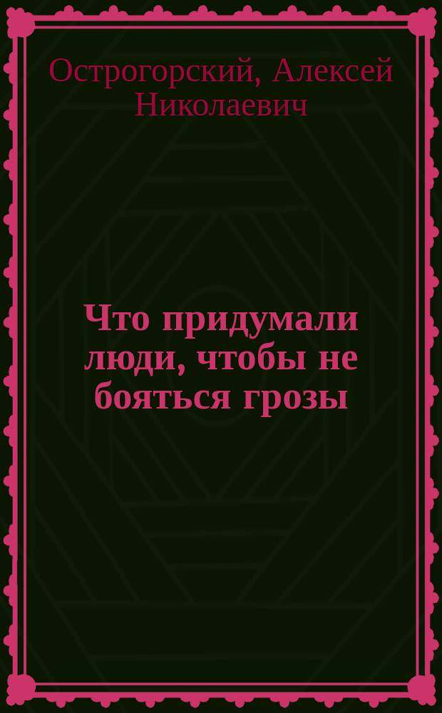 Что придумали люди, чтобы не бояться грозы : Рассказ А.Н. Острогорского : (Из кн. "Среди природы")