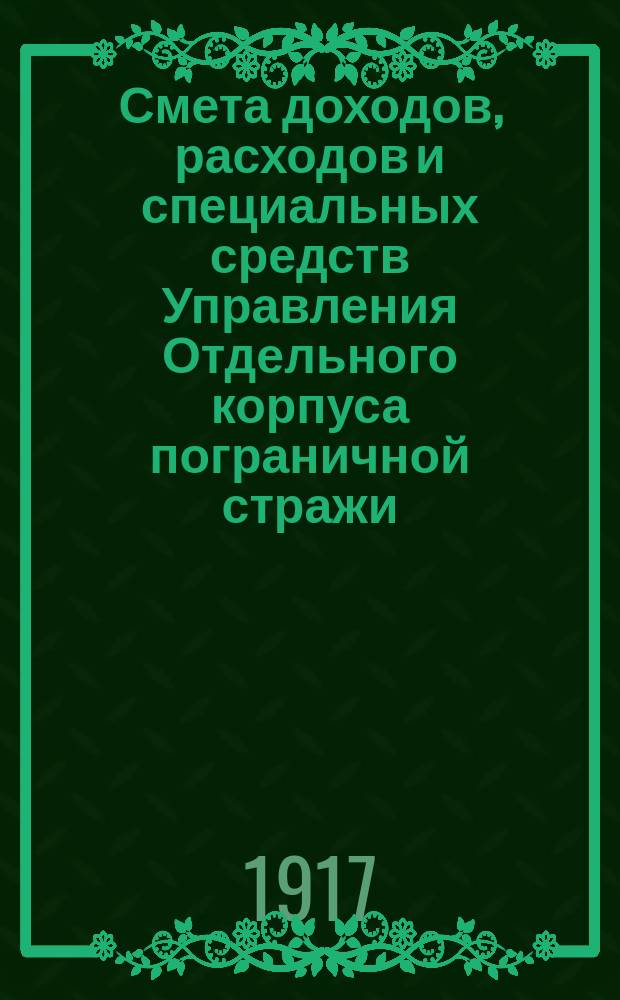 Смета доходов, расходов и специальных средств Управления Отдельного корпуса пограничной стражи... на январь-июнь 1918 г.