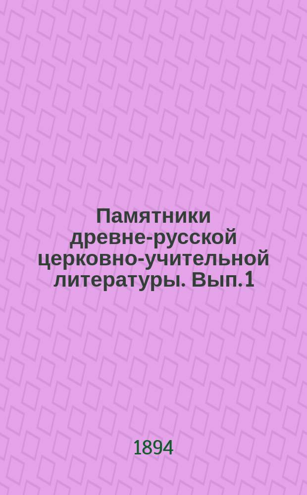 Памятники древне-русской церковно-учительной литературы. Вып. 1 : Содержащий поучения: Луки Жидяты, митроп. Иллариона, Феодосия Печерского и Кирилла Туровского