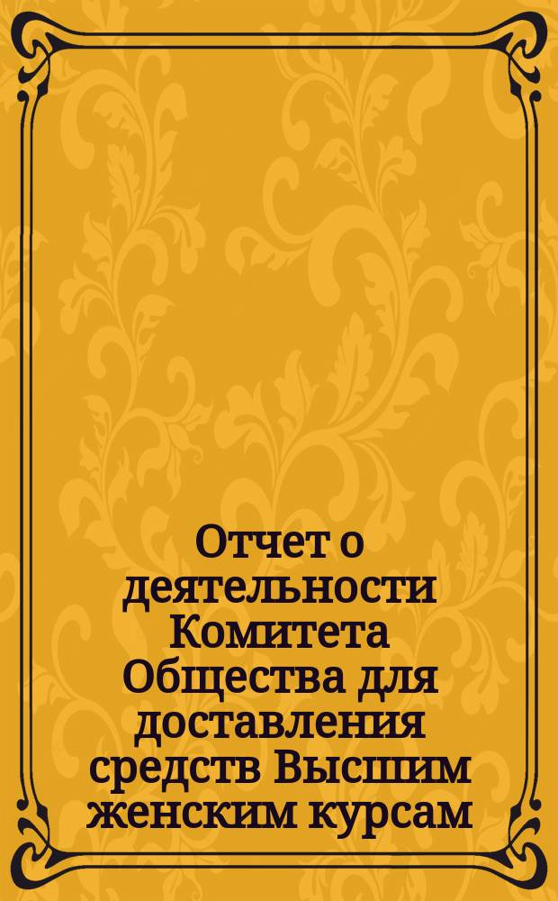 Отчет о деятельности Комитета Общества для доставления средств Высшим женским курсам... [краткий]. за 1895-1896 учебный год