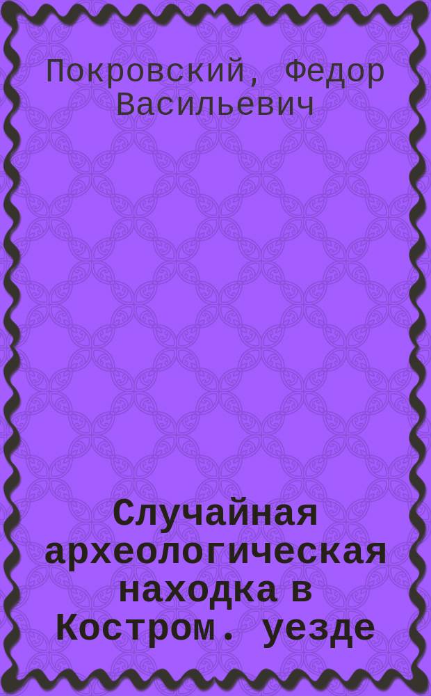 Случайная археологическая находка [в Костром. уезде]