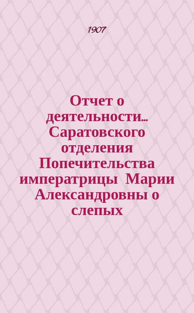 ... Отчет о деятельности... Саратовского отделения Попечительства императрицы Марии Александровны о слепых... Двенадцатый... за 1904 год