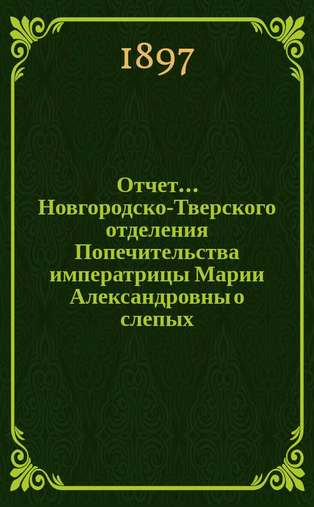 Отчет... Новгородско-Тверского отделения Попечительства императрицы Марии Александровны о слепых... Четвертый... за 1896 год