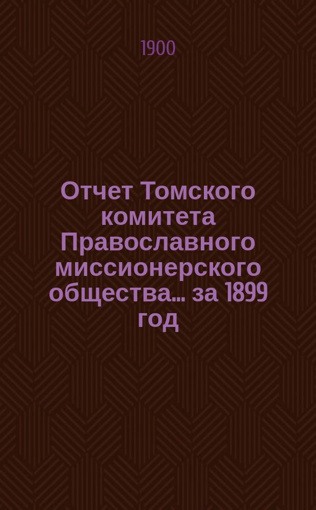 Отчет Томского комитета Православного миссионерского общества... за 1899 год