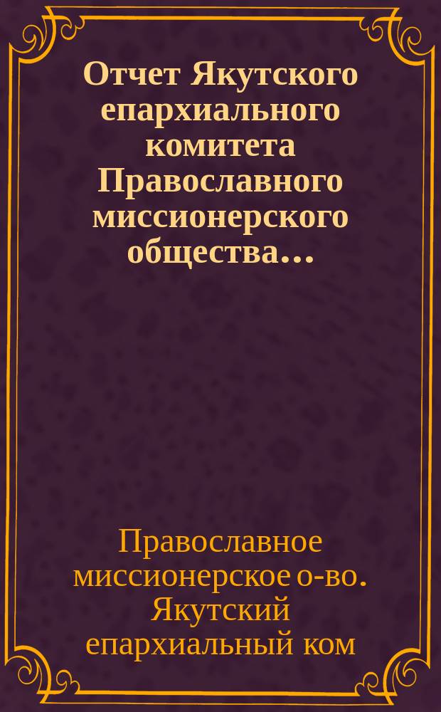 Отчет Якутского епархиального комитета Православного миссионерского общества...