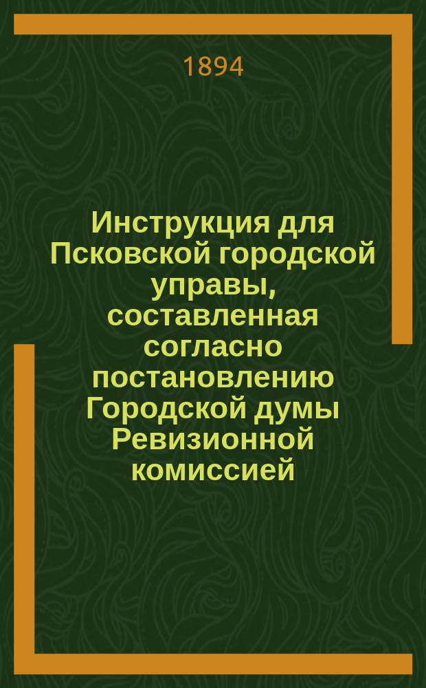 Инструкция для Псковской городской управы, составленная согласно постановлению Городской думы Ревизионной комиссией