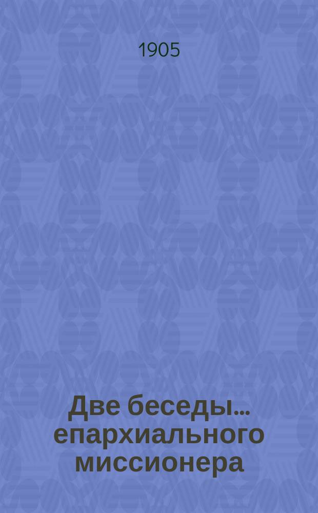 Две беседы... ... епархиального миссионера : ... епархиального миссионера о. Василия Родионцева с сектантами