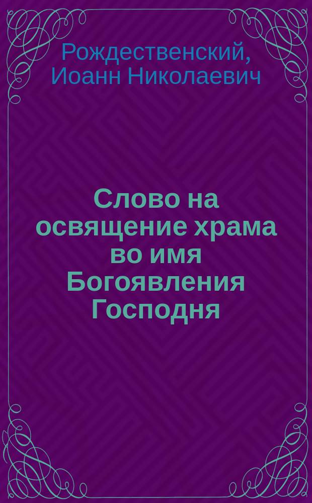 Слово на освящение храма во имя Богоявления Господня