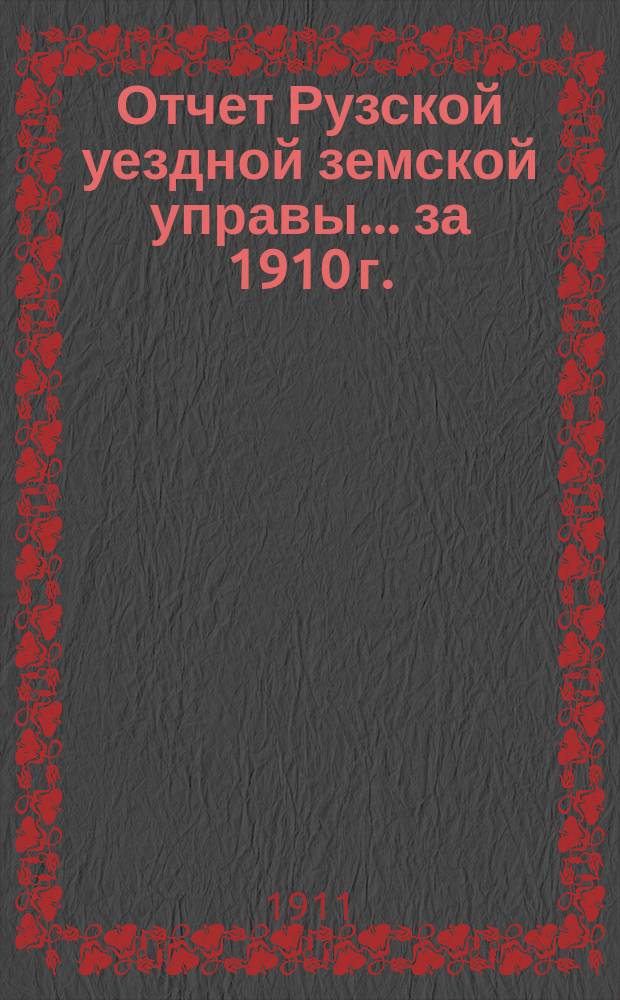 Отчет Рузской уездной земской управы... за 1910 г.