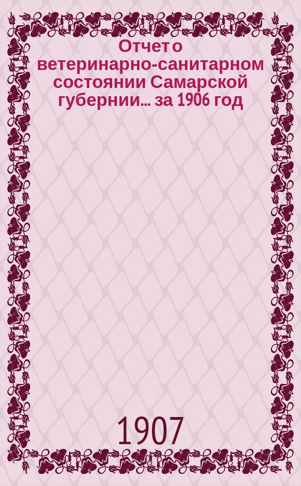 Отчет о ветеринарно-санитарном состоянии Самарской губернии... за 1906 год