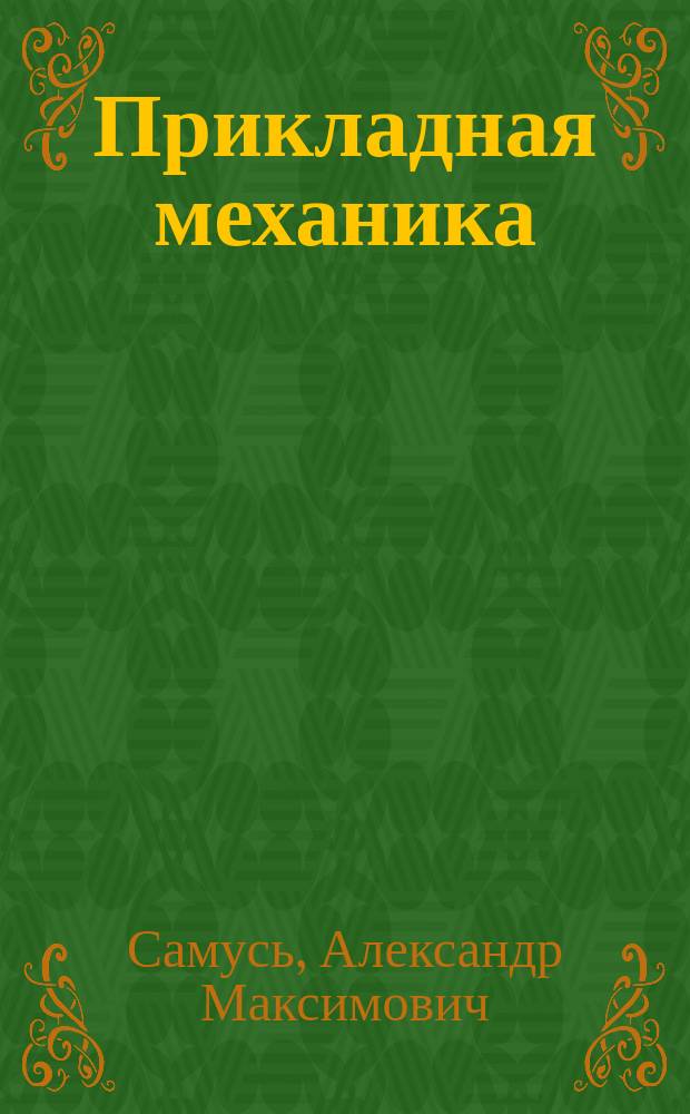 Прикладная механика : Устройство паровых машин : Курс ст. офиц. электротехн. кл. : По лекциям проф. Самюсь сост. поручик Бородатов