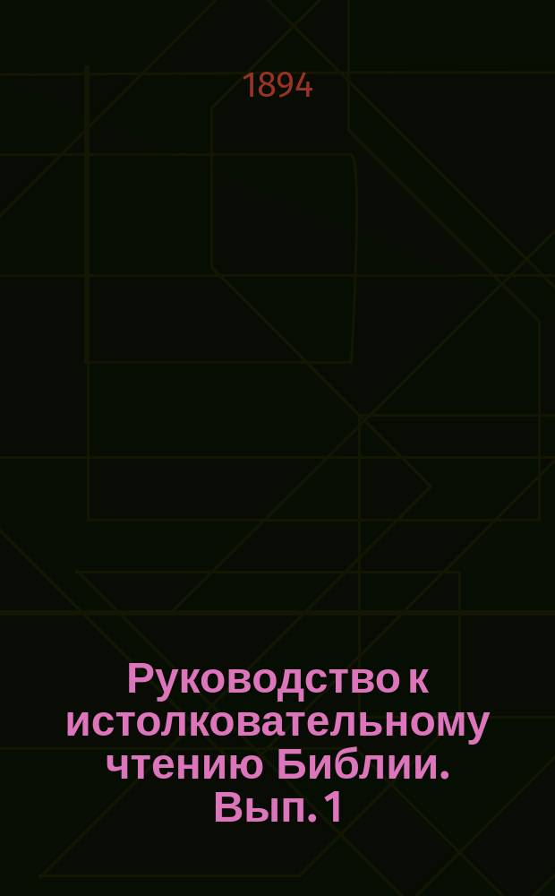 Руководство к истолковательному чтению Библии. [Вып. 1]