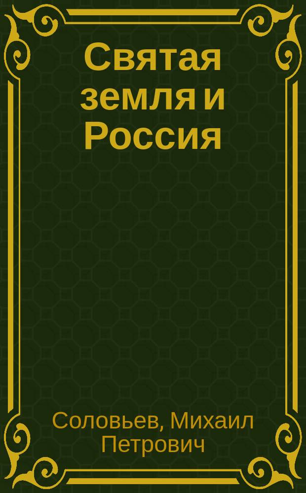 Святая земля и Россия : (речь действительного члена Императорского православного палестинского общества М.П. Соловьева при торжественном открытии Калужского отдела Общества в Вербное воскресенье, 10 апреля 1894 г.)