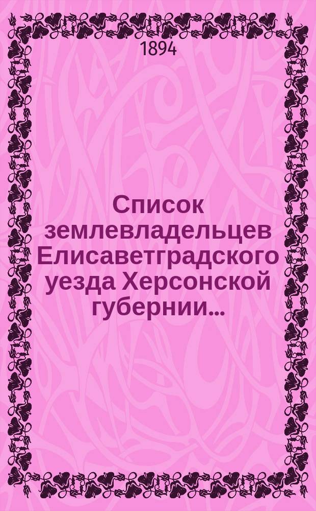 Список землевладельцев Елисаветградского уезда Херсонской губернии...