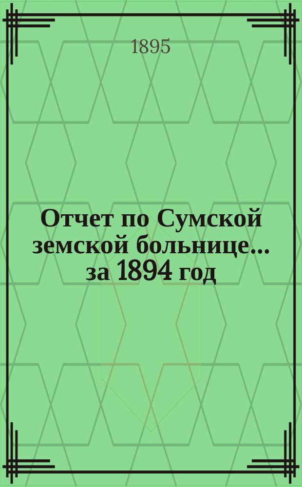 Отчет по Сумской земской больнице ... за 1894 год