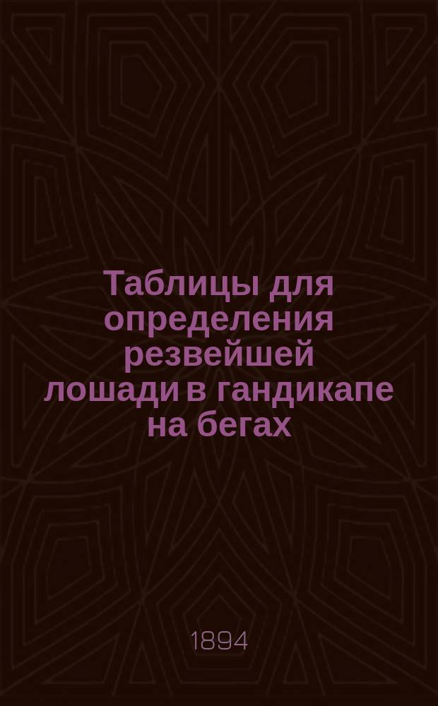Таблицы для определения резвейшей лошади в гандикапе на бегах : Москва, 21 июня 1894 г
