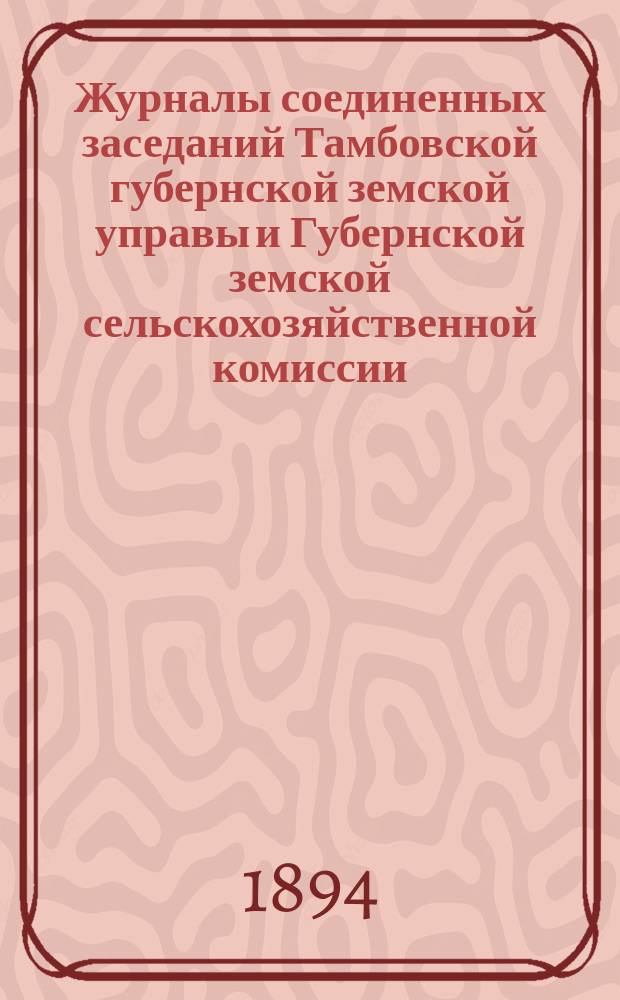 Журналы соединенных заседаний Тамбовской губернской земской управы и Губернской земской сельскохозяйственной комиссии : С прил... Вып. 1. Вып. 1