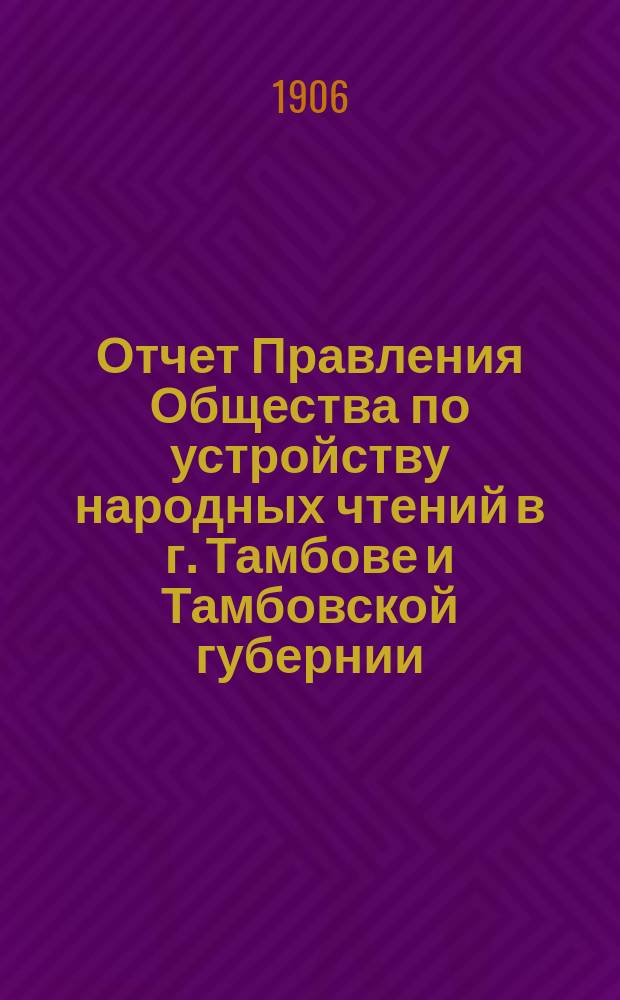 Отчет Правления Общества по устройству народных чтений в г. Тамбове и Тамбовской губернии... за 1904 год