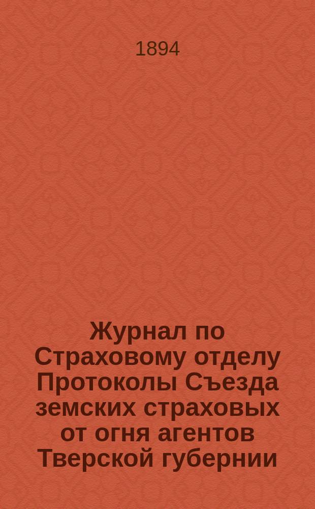 Журнал по Страховому отделу Протоколы Съезда земских страховых от огня агентов Тверской губернии... ... 1894 года