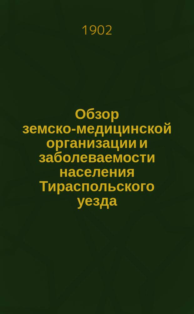 Обзор земско-медицинской организации и заболеваемости населения Тираспольского уезда, Херсонской губернии... за 1901 год