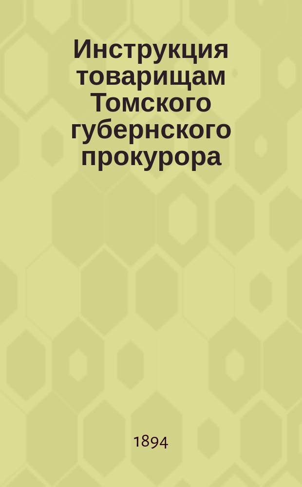 Инструкция товарищам Томского губернского прокурора : С прил.