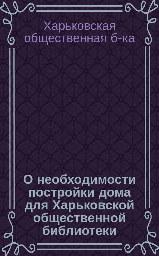 О необходимости постройки дома для Харьковской общественной библиотеки