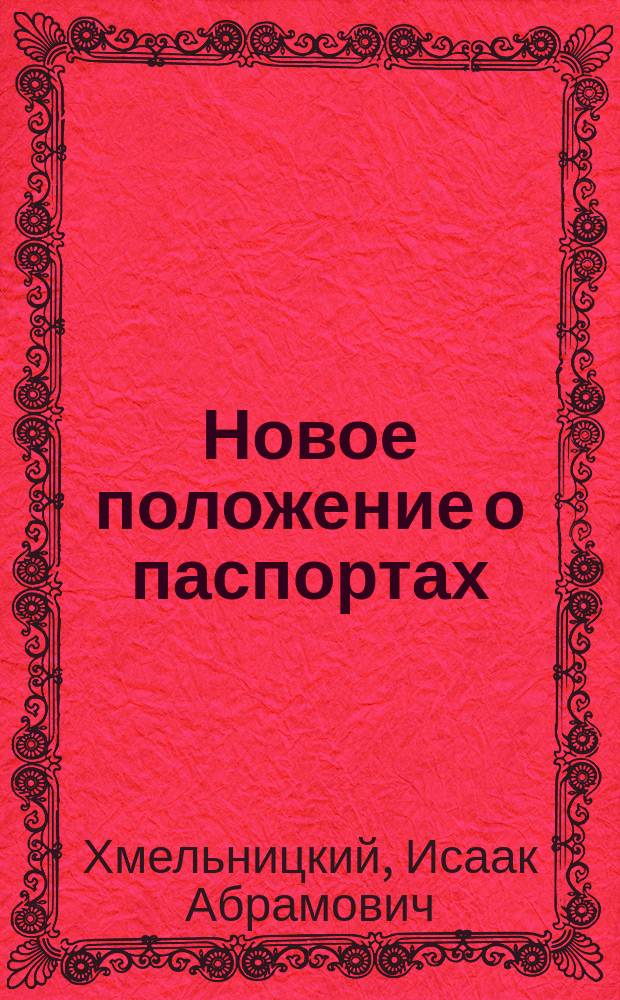 Новое положение о паспортах : Выс. утв. 3 июня 1894 г. положение о видах на жительство с приведением узаконений, на которые в нем сделаны ссылки, и с прил. необходимых пояснений к тексту нового закона