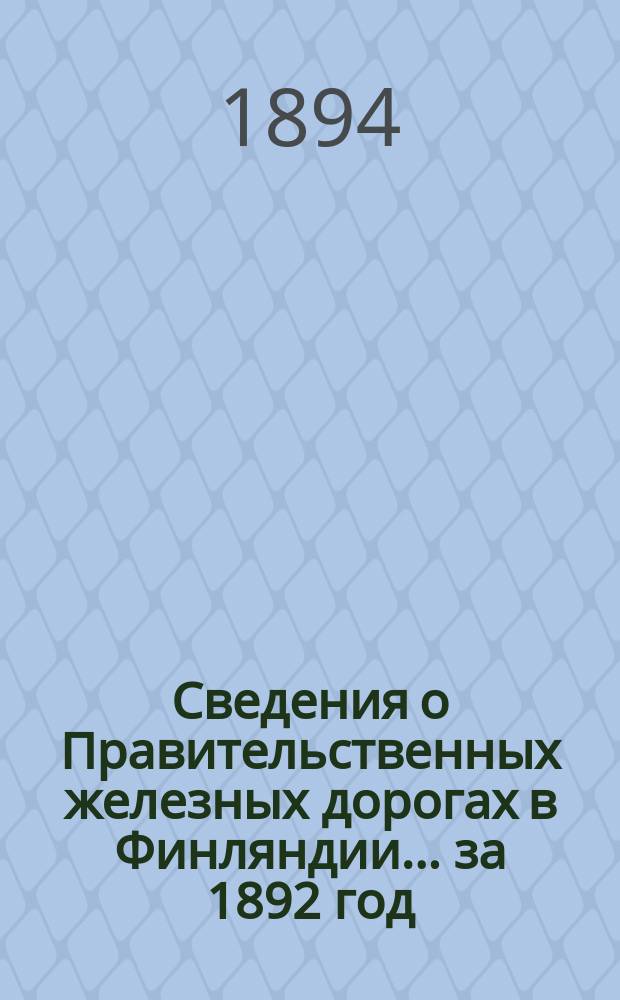 Сведения о Правительственных железных дорогах в Финляндии... ... за 1892 год