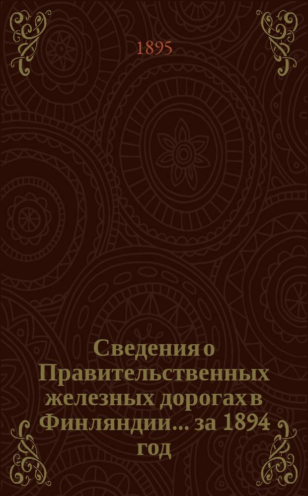 Сведения о Правительственных железных дорогах в Финляндии... ... за 1894 год