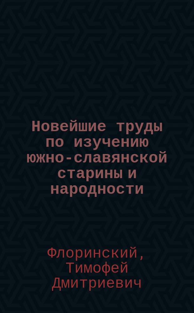 Новейшие труды по изучению южно-славянской старины и народности