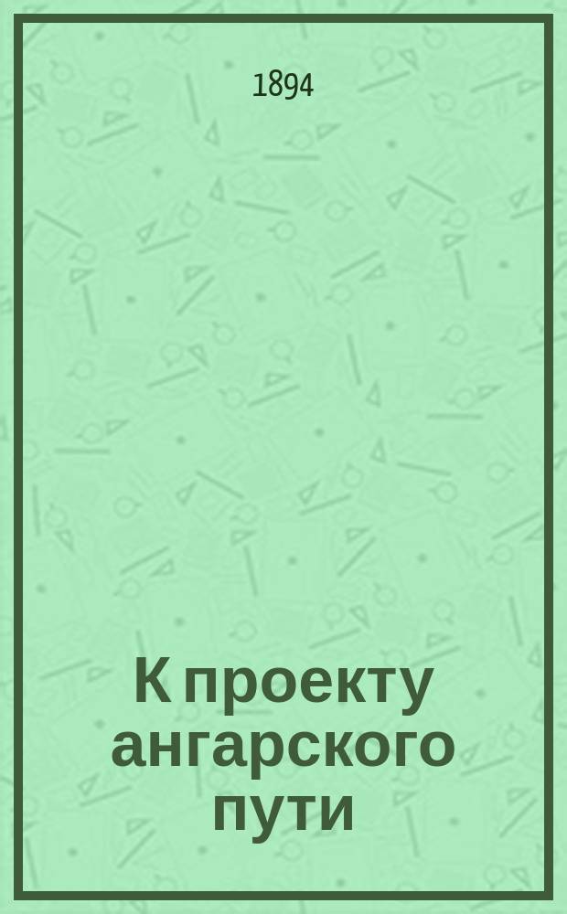 К проекту ангарского пути : Пояснит. записка, сост. инж. Чернцовым