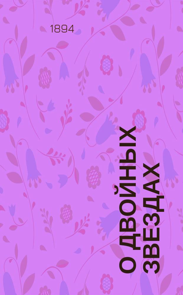 О двойных звездах : Очерки астрономии. Вып. 1-. Вып. 1