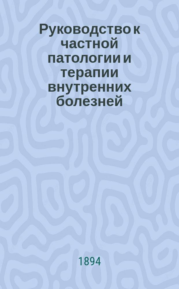... Руководство к частной патологии и терапии внутренних болезней : Для врачей и студентов. Т. 1 : Острые инфекционные болезни ; Болезни органов дыхания, кровообращения и пищеварения