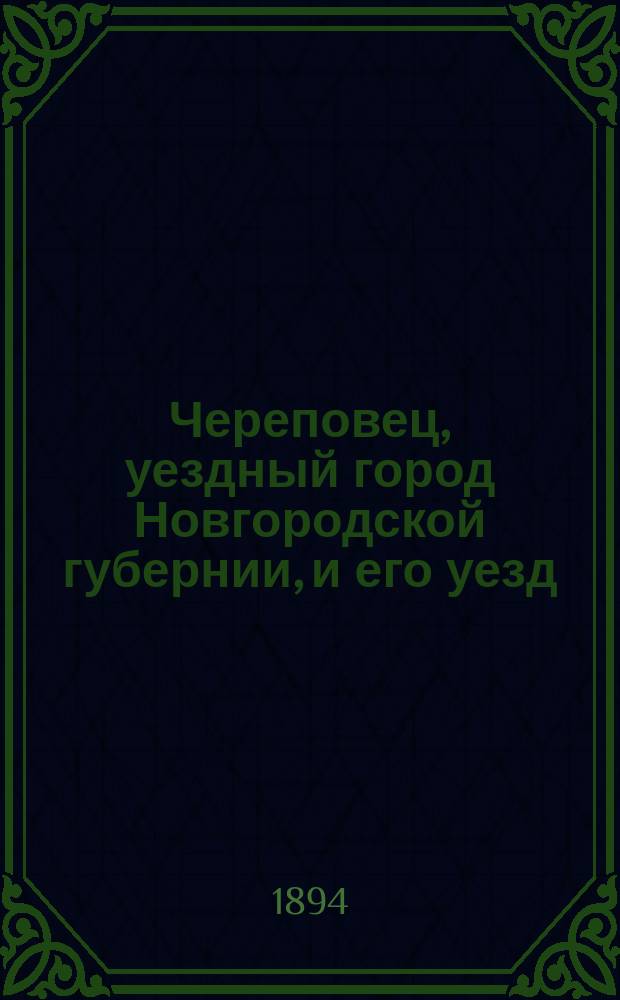 Череповец, уездный город Новгородской губернии, и его уезд : Справ. книжка