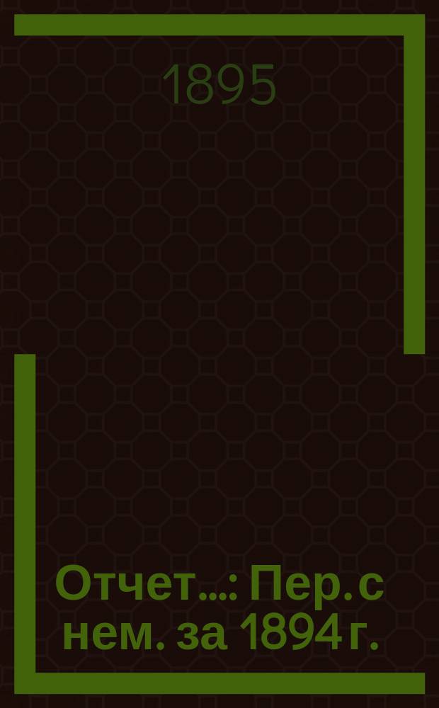 Отчет.. : Пер. с нем. за 1894 г.