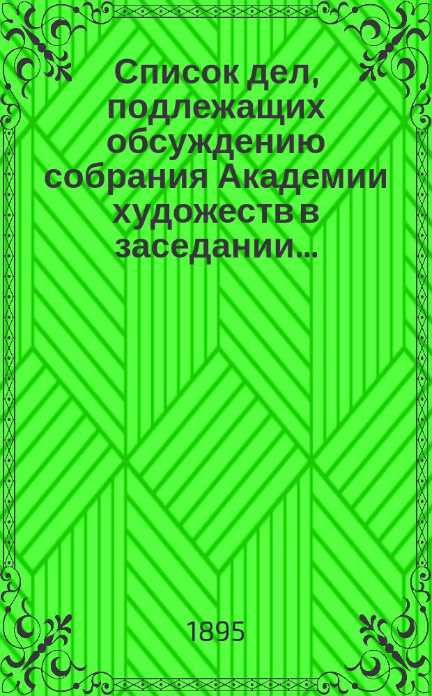 Список дел, подлежащих обсуждению собрания Академии художеств в заседании...