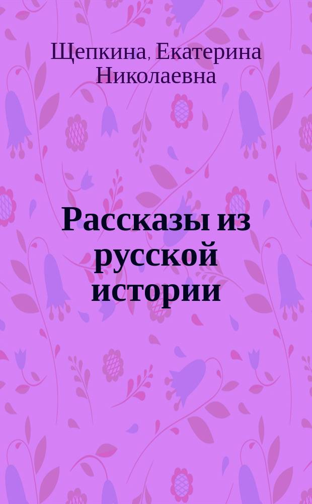 Рассказы из русской истории : Для сильнограмотных и повтор. отд-ний воскрес. шк
