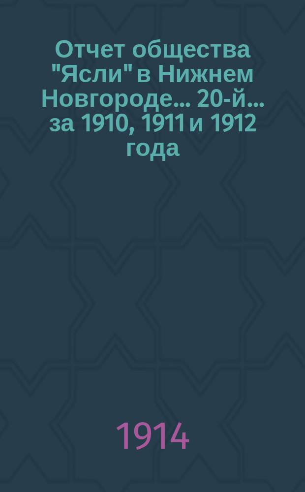 ... Отчет общества "Ясли" в Нижнем Новгороде... 20-й... за 1910, 1911 и 1912 года
