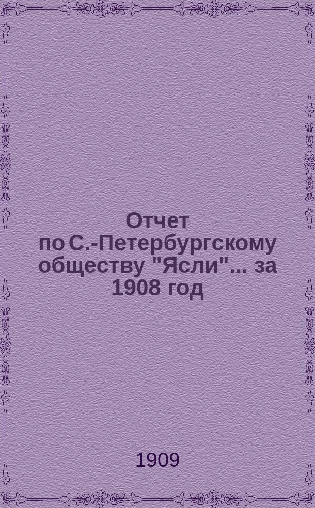 Отчет по С.-Петербургскому обществу "Ясли"... за 1908 год