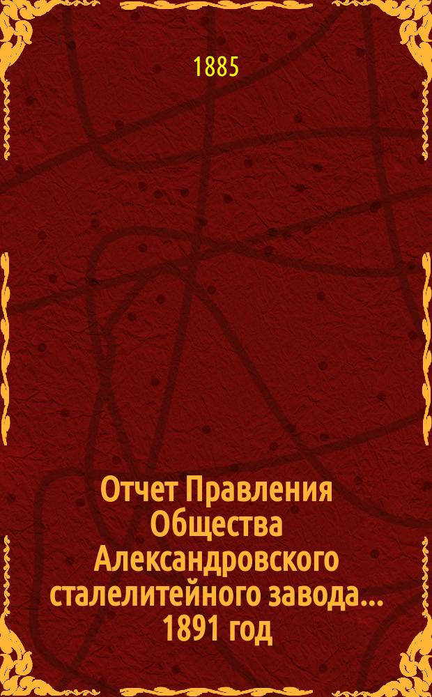 Отчет Правления Общества Александровского сталелитейного завода ... 1891 год