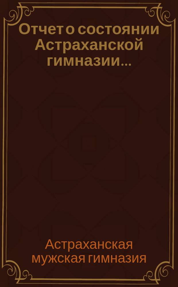 Отчет о состоянии Астраханской гимназии...
