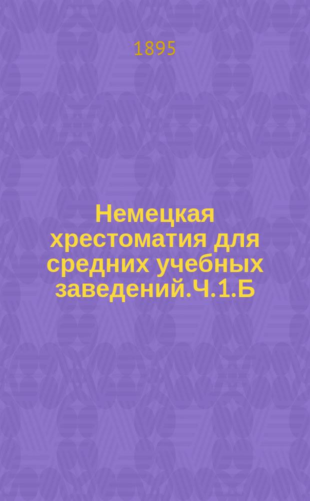 Немецкая хрестоматия для средних учебных заведений. Ч. 1. Б : Словарь и примечания