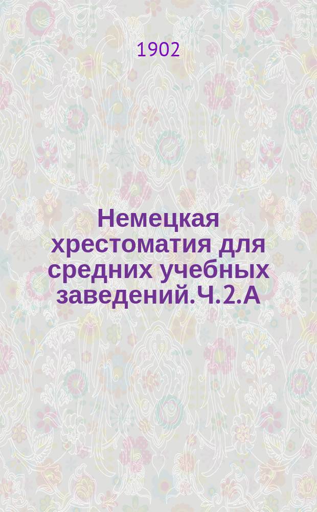 Немецкая хрестоматия для средних учебных заведений. Ч. 2. А