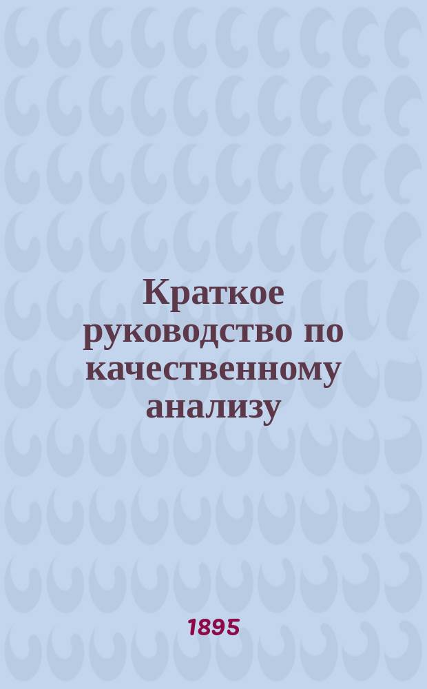 Краткое руководство по качественному анализу (для лиц незнакомых с неорганической химией)