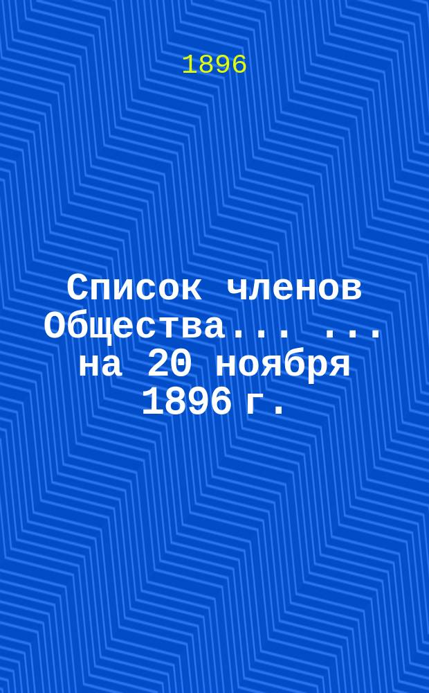 Список членов Общества ... ... на 20 ноября 1896 г.