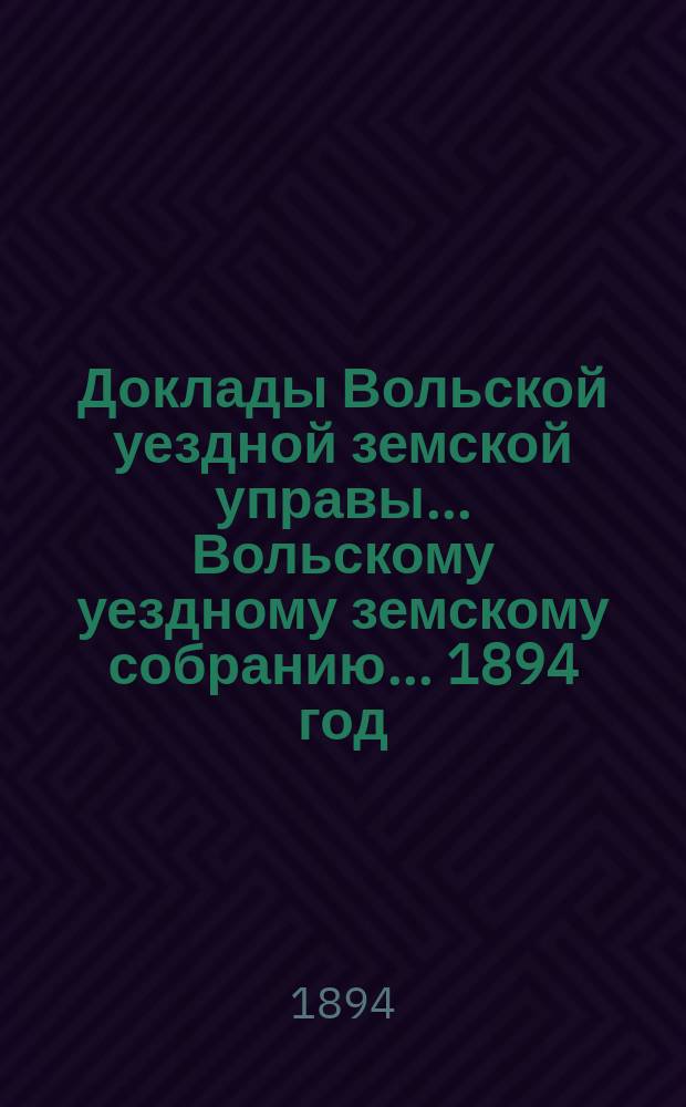Доклады Вольской уездной земской управы... Вольскому уездному земскому собранию... [1894 год] : По медицинской части