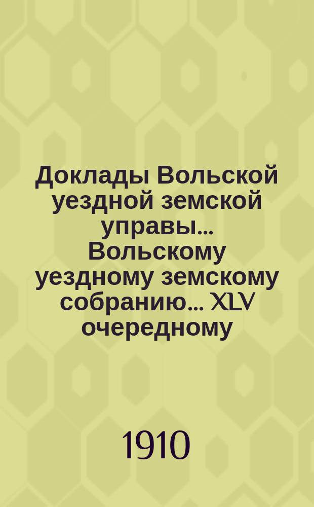 Доклады Вольской уездной земской управы... Вольскому уездному земскому собранию... XLV очередному... сессии 1910 года. № 6 : О перечислении Губернским земством Астраханского тракта в разряд уездных дорог