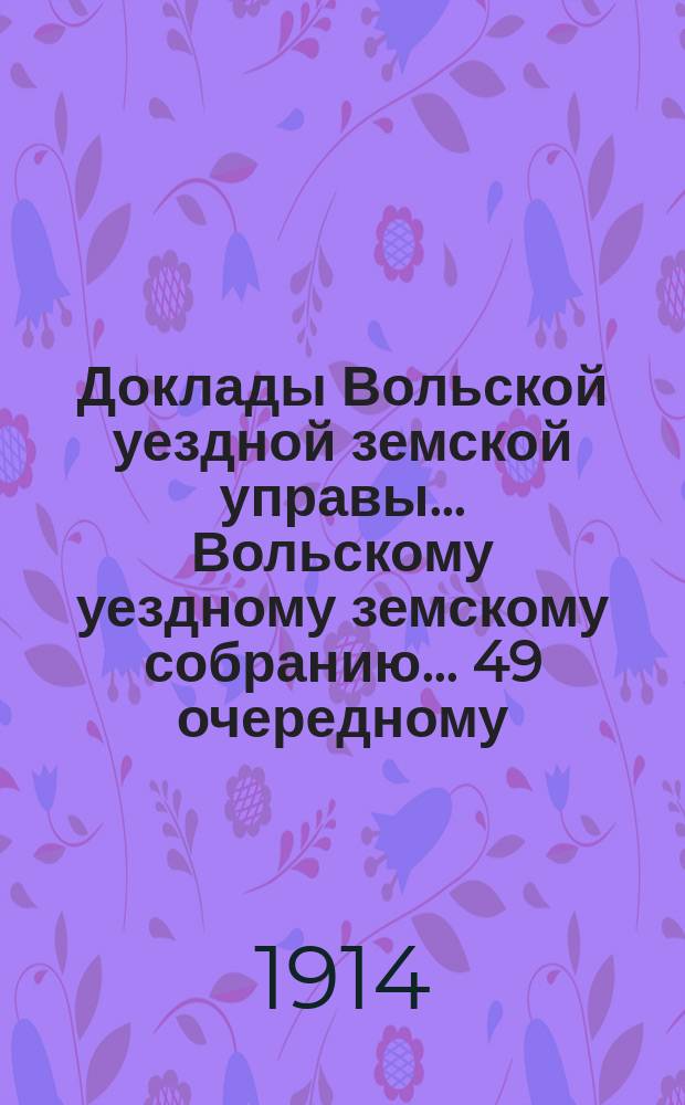 Доклады Вольской уездной земской управы... Вольскому уездному земскому собранию... [49 очередному... сессии 1914 года] : По Кредитному отделу