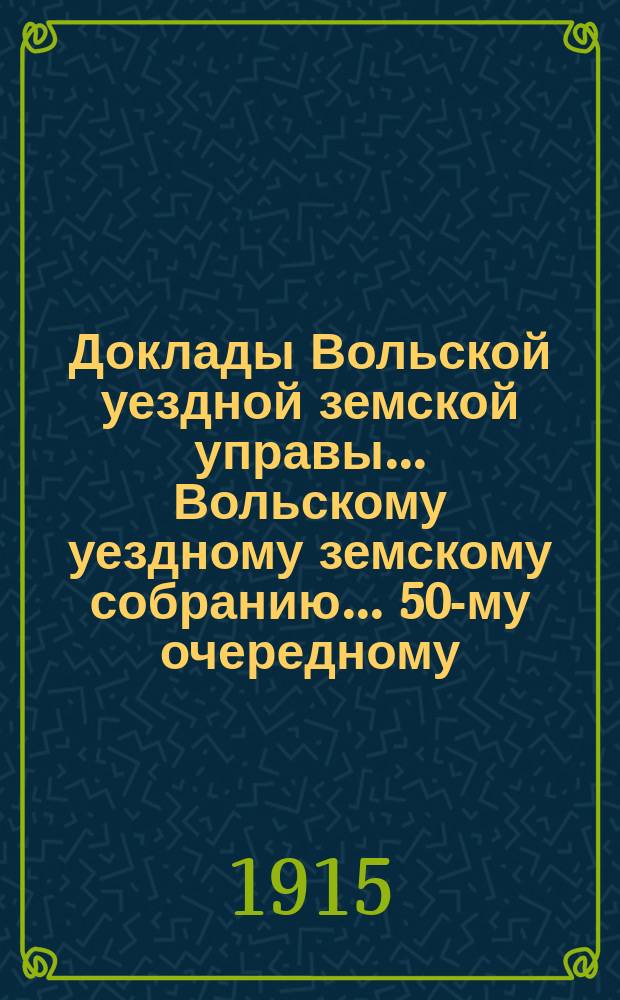 Доклады Вольской уездной земской управы... Вольскому уездному земскому собранию... 50-му очередному... сессии 1915 года : По Кредитному отделу